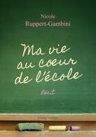 Couverture du livre « Ma vie au coeur de l'école » de Nicole Ruppert-Gambini aux éditions Amalthee