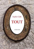 Couverture du livre « Tout » de Sophie Calle aux éditions Actes Sud