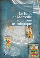 Couverture du livre « Le Tarot de Marseille et la roue astrologique » de Jean Bouchat aux éditions Societe Des Ecrivains
