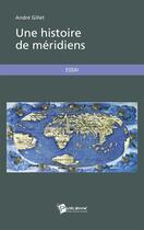 Couverture du livre « Une histoire de méridiens » de Andre Gillet aux éditions Publibook