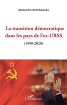 Couverture du livre « La transition démocratique dans les pays de l'ex-URSS (1990-2020) » de Alexandre Keltchewsky aux éditions L'harmattan