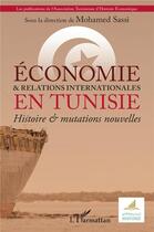 Couverture du livre « Économie & et relations internationales en Tunisie : histoire & mutations nouvelles » de Mohamed Sassi aux éditions L'harmattan