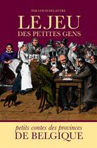 Couverture du livre « Le jeu des petites gens ; petits contes des provinces de Belgique » de Louis Delattre aux éditions Cpe Editions