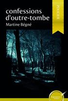 Couverture du livre « Confessions d'outre-tombe » de Martine Begne aux éditions Ipagination Editions