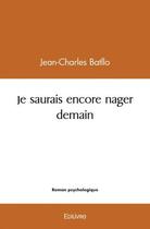 Couverture du livre « Je saurais encore nager demain » de Batllo Jean-Charles aux éditions Edilivre