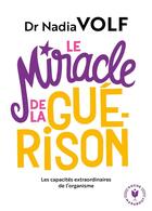 Couverture du livre « Le miracle de la guérison ; les capacités extraordinaires de l'organisme » de Nadia Volf aux éditions Marabout