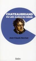 Couverture du livre « Chateaubriand ou les aléas du désir » de Jean-Claude Berchet aux éditions Belin