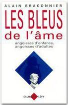 Couverture du livre « Les bleus de l'âme ; angoisses d'enfance, angoisses d'adultes » de Alain Braconnier aux éditions Calmann-levy