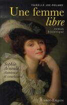 Couverture du livre « Une femme libre ; sophie arnould, chanteuse et courtisane » de Isabelle Joz-Roland aux éditions France-empire