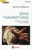 Couverture du livre « Jésus thaumaturge ; enquête sur l'homme et ses miracles » de Bertrand Meheust aux éditions Intereditions
