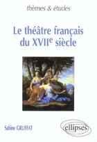 Couverture du livre « Theatre francais du xviie siecle (le) » de Sabine Gruffat aux éditions Ellipses