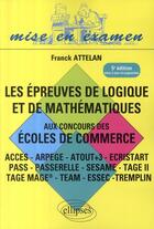 Couverture du livre « Épreuve de logique et de mathématiques aux concours des écoles de commerce (5e édition) » de Attelan Franck aux éditions Ellipses