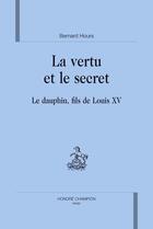Couverture du livre « La vertu et le secret ; le dauphin, fils de louis xv » de Bernard Hours aux éditions Honore Champion
