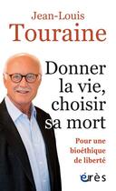 Couverture du livre « Donner la vie, choisir sa mort ; pour une bioéthique de liberté » de Jean-Louis Touraine aux éditions Eres