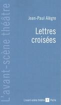 Couverture du livre « Lettres croisées » de Jean-Paul Alegre aux éditions Avant-scene Theatre