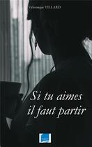 Couverture du livre « Si tu aimes il faut partir » de Veronique Villard aux éditions Livre Story Editions
