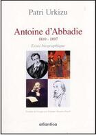 Couverture du livre « Antoine d'Abbadie (1810-1897) » de Patri Urkizu aux éditions Atlantica