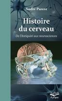 Couverture du livre « Histoire du cerveau ; de l'Antiquité aux neurosciences » de Andre Parent aux éditions Presses De L'universite De Laval