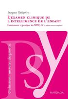 Couverture du livre « L'examen clinique de l'intelligence de l'enfant ; fondements et pratique du WISC-IV (2e édition) » de Gregoire Jacque aux éditions Mardaga