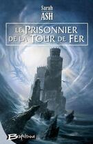 Couverture du livre « Le larmes d'Artamon t.2 ; le prisonnier de la tour de fer » de Sarah Ash aux éditions Bragelonne