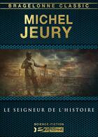 Couverture du livre « Le seigneur de l'histoire » de Michel Jeury aux éditions Bragelonne