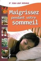 Couverture du livre « Maigrissez pendant votre sommeil » de Dervaux Dr. Jean-Lou aux éditions Ellebore