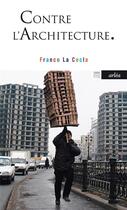 Couverture du livre « Contre l'architecture » de Franco La Cecla aux éditions Arlea