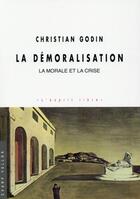 Couverture du livre « La démoralisation ; la moralité et la crise » de Christian Godin aux éditions Champ Vallon