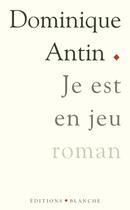Couverture du livre « Je est un jeu » de Dominique Antin aux éditions Blanche