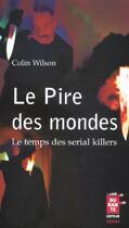 Couverture du livre « Le Pire Des Mondes ; Le Temps Des Serial Killers » de Colin Wilson aux éditions Durante