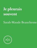 Couverture du livre « Je pleurais souvent » de Sarah-Maude Beauchesne aux éditions Atelier 10