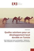 Couverture du livre « Quelles solutions pour un développement local durable en Tunisie : Une étude aux trois municipalités : Médenine , Béni khedache et Tataouine (Sud-est tunisien) » de Riadh Bechir aux éditions Editions Universitaires Europeennes