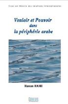 Couverture du livre « Vouloir et pouvoir dans la périphérie arabe » de Hassan Hami aux éditions Bouregreg
