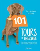 Couverture du livre « 101 tours de dressage ; pour stimuler votre chien, renforcer votre complicité et épater vos amis » de Kyra Sundance et Chalcy aux éditions L'imprevu