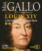 Couverture du livre « Louis xiv - tome 2 l'hiver du grand roi - vol02 » de Max Gallo aux éditions Lizzie
