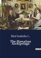 Couverture du livre « The Hawaiian Archipelago » de Bird Isabella L. aux éditions Culturea