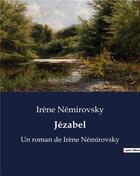 Couverture du livre « Jézabel : Un roman de Irène Némirovsky » de Irene Nemirovsky aux éditions Culturea