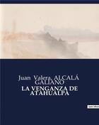 Couverture du livre « LA VENGANZA DE ATAHUALPA » de Juan Valera et Alcalá Galiano aux éditions Culturea