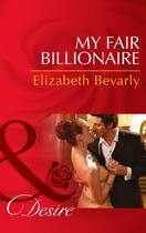 Couverture du livre « My Fair Billionaire (Mills & Boon Desire) » de Elizabeth Bevarly aux éditions Mills & Boon Series