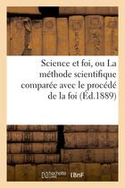 Couverture du livre « Science et foi, ou la methode scientifique comparee avec le procede de la foi - (3e edition revue pa » de  aux éditions Hachette Bnf