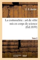 Couverture du livre « La costumetrie : art de vetir mis en corps de science. tome 2 » de Auctor E. aux éditions Hachette Bnf