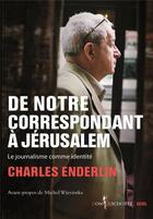 Couverture du livre « De notre correspondant à Jérusalem ; le journalisme comme identité » de Charles Enderlin aux éditions Seuil