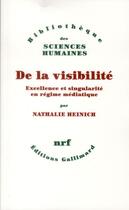 Couverture du livre « De la visibilité ; excellence et singularité en régime médiatique » de Nathalie Heinich aux éditions Gallimard