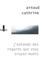 Couverture du livre « J'entends des regards que vous croyez muets » de Arnaud Cathrine aux éditions Verticales