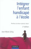Couverture du livre « Intégrer l'enfant handicapé à l'école (3e édition) » de Jean-Marie Gillig aux éditions Dunod