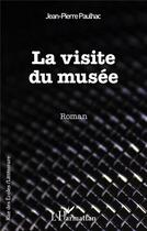 Couverture du livre « La visite du musée » de Jean-Pierre Paulhac aux éditions L'harmattan