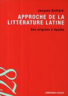 Couverture du livre « Approche de la littérature latine ; des origines à Apulée » de Jacques Gaillard aux éditions Armand Colin