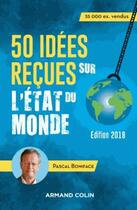 Couverture du livre « 50 idées reçues sur l'état du monde (édition 2018) » de Pascal Boniface aux éditions Armand Colin