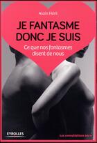 Couverture du livre « Je fantasme donc je suis ; ce que nos fantasmes disent de nous » de Alain Heril aux éditions Eyrolles