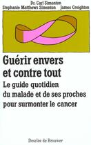 Couverture du livre « Guerir envers et contre tout - le guide quotidien du malade et de ses proches pour surmonter le canc » de Matthews Simonton S. aux éditions Desclee De Brouwer